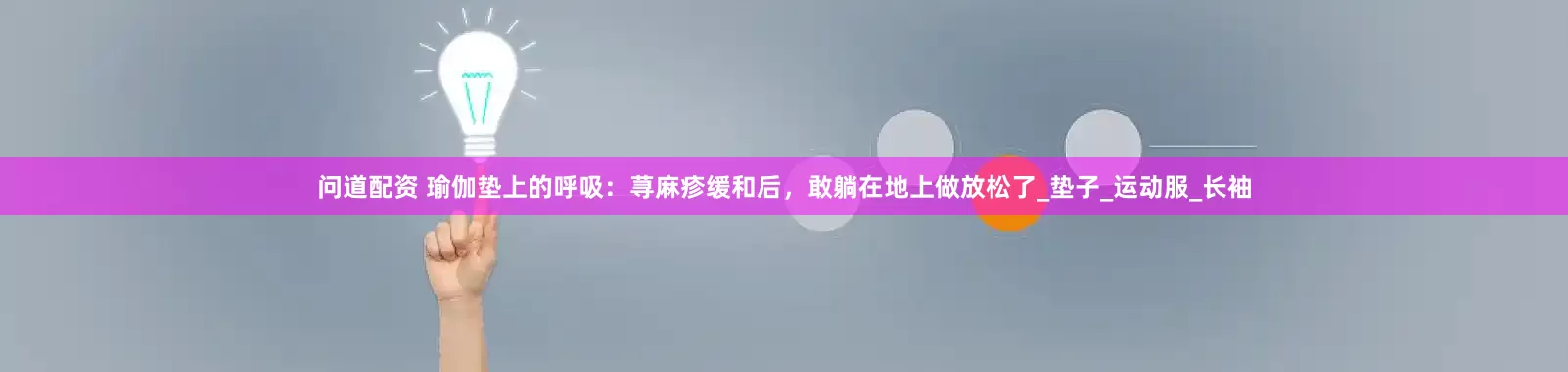 问道配资 瑜伽垫上的呼吸：荨麻疹缓和后，敢躺在地上做放松了_垫子_运动服_长袖